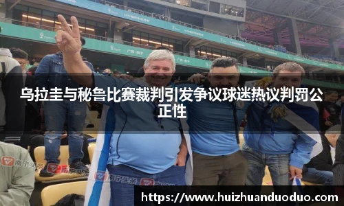 qy千亿乌拉圭与秘鲁比赛裁判引发争议球迷热议判罚公正性