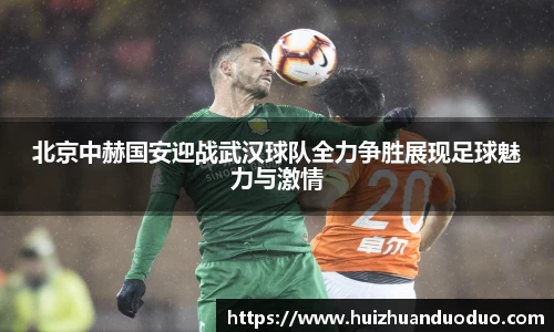 qy千亿北京中赫国安迎战武汉球队全力争胜展现足球魅力与激情