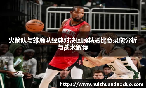 qy千亿火箭队与雄鹿队经典对决回顾精彩比赛录像分析与战术解读